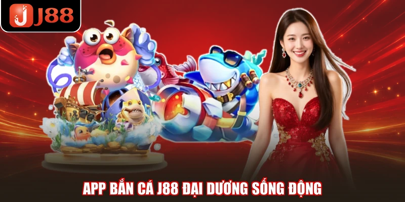 App bắn cá J88 đại dương sống động