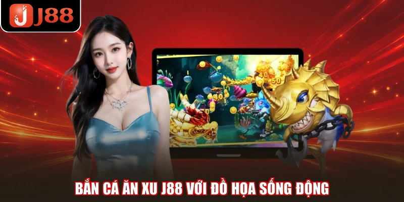 Bắn cá ăn xu J88 với đồ họa sống động
