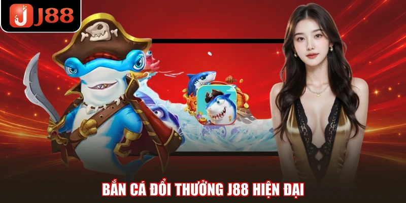 Bắn cá đổi thưởng J88 hiện đại