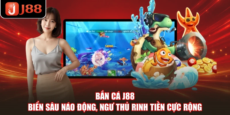 Bắn Cá J88 - Biển Sâu Náo Động, Ngư Thủ Rinh Tiền Cực Rộng