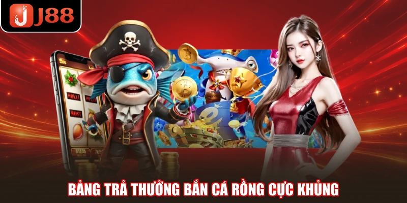 Bảng trả thưởng Bắn cá Rồng cực khủng