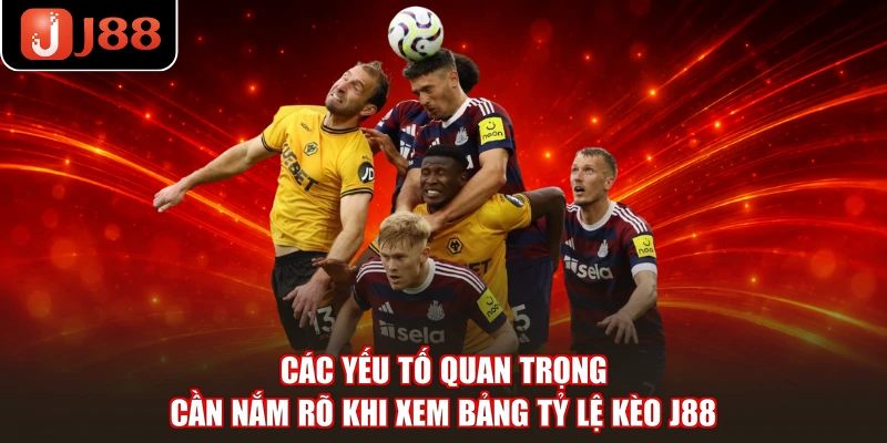 Các yếu tố quan trọng cần nắm rõ khi xem bảng tỷ lệ kèo J88
