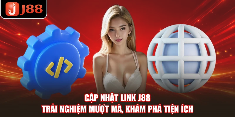 Cập Nhật Link J88 - Trải Nghiệm Mượt Mà, Khám Phá Tiện Ích