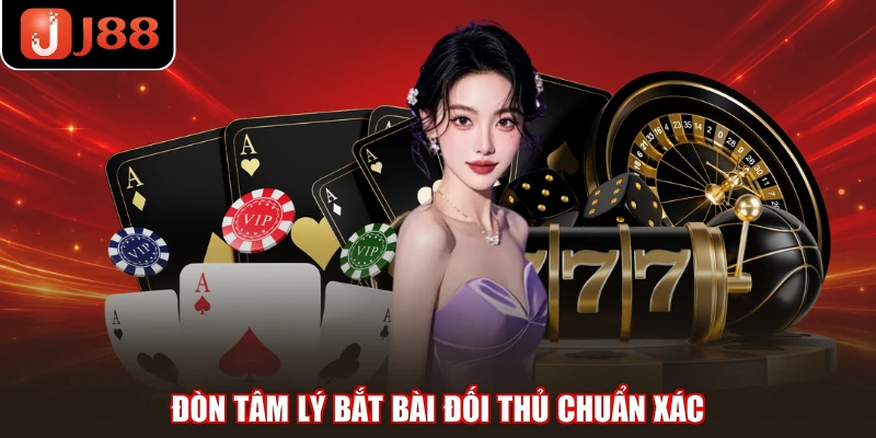 Đòn tâm lý bắt bài đối thủ chuẩn xác