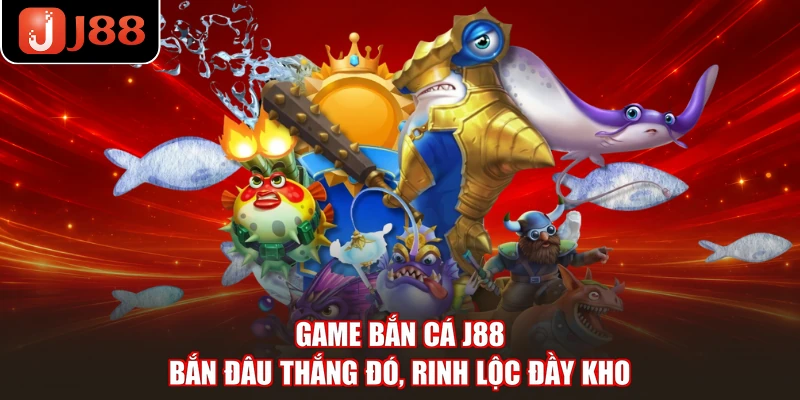 Game Bắn Cá J88 - Bắn Đâu Thắng Đó, Rinh Lộc Đầy Kho