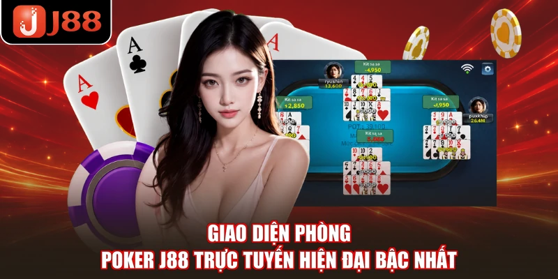 Giao diện phòng Poker J88 trực tuyến hiện đại bậc nhất