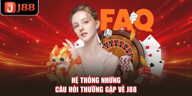 Hệ thống những câu hỏi thường gặp về J88