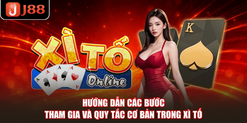 Hướng dẫn các bước tham gia và quy tắc cơ bản trong Xì Tố