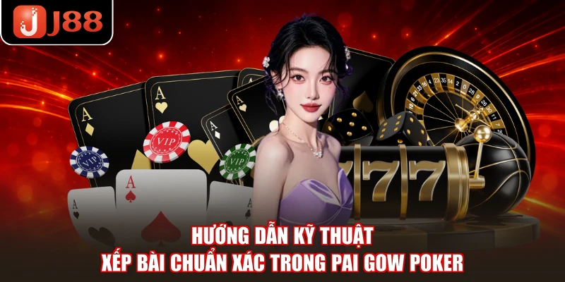 Hướng dẫn kỹ thuật xếp bài chuẩn xác trong Pai Gow Poker