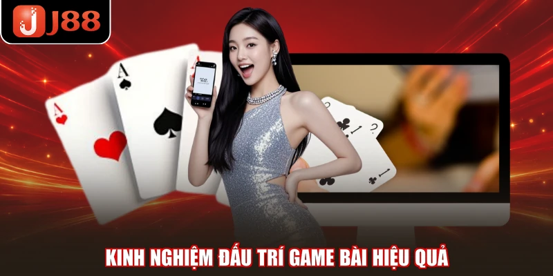 Kinh nghiệm đấu trí game bài hiệu quả