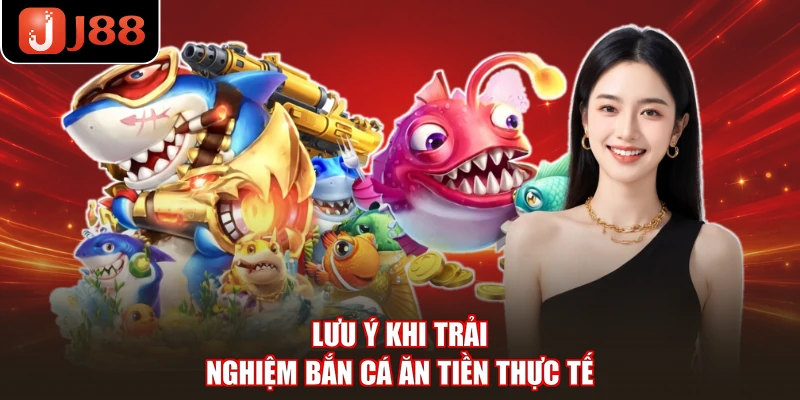 Lưu ý khi trải nghiệm bắn cá ăn tiền thực tế