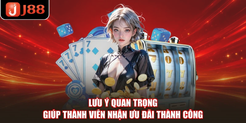 Lưu ý quan trọng giúp thành viên nhận ưu đãi thành công