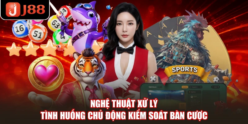 Nghệ thuật xử lý tình huống chủ động kiểm soát bàn cược