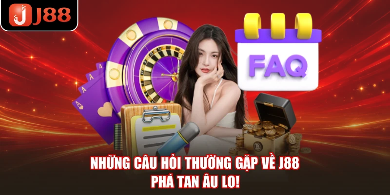 Những Câu Hỏi Thường Gặp Về J88 - Phá Tan Âu Lo!