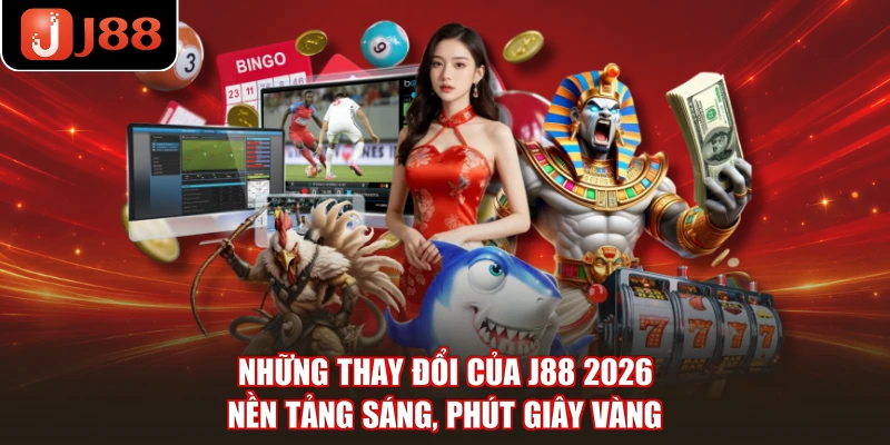 Những Thay Đổi Của J88 2026 - Nền Tảng Sáng, Phút Giây Vàng