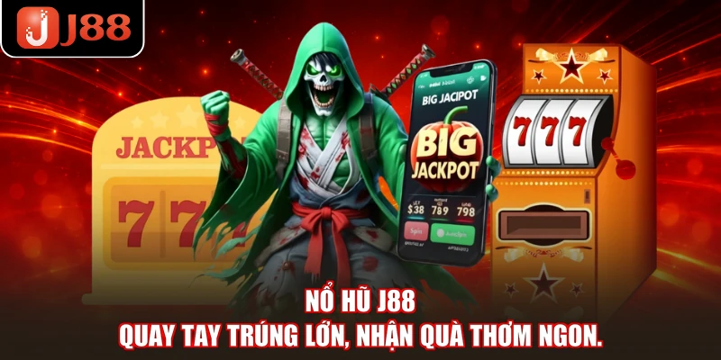 Nổ Hũ J88 - Quay Tay Trúng Lớn, Nhận Quà Thơm Ngon.