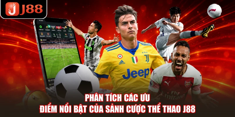 Phân tích các ưu điểm nổi bật của sảnh cược thể thao J88