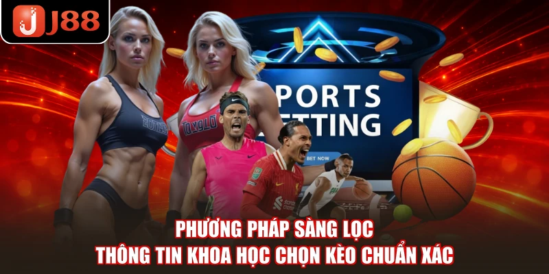 Phương pháp sàng lọc thông tin khoa học chọn kèo chuẩn xác
