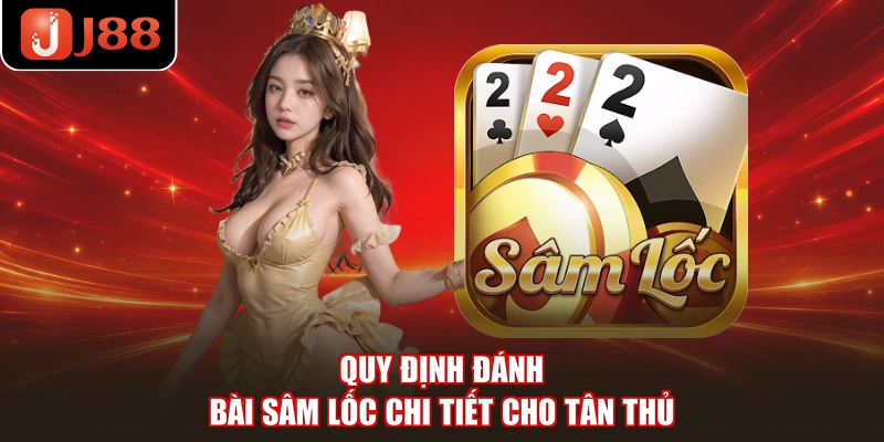Quy định đánh bài sâm lốc chi tiết cho tân thủ