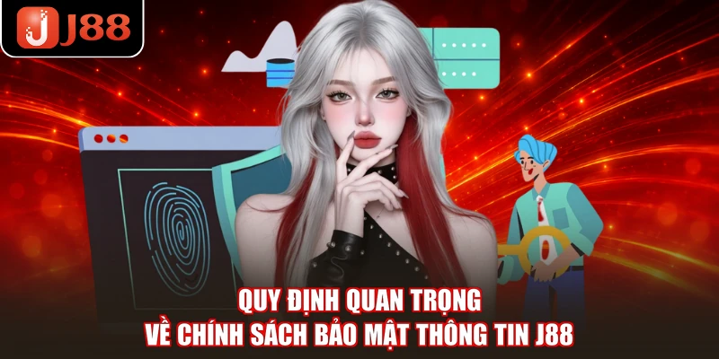 Quy định quan trọng về chính sách bảo mật thông tin J88
