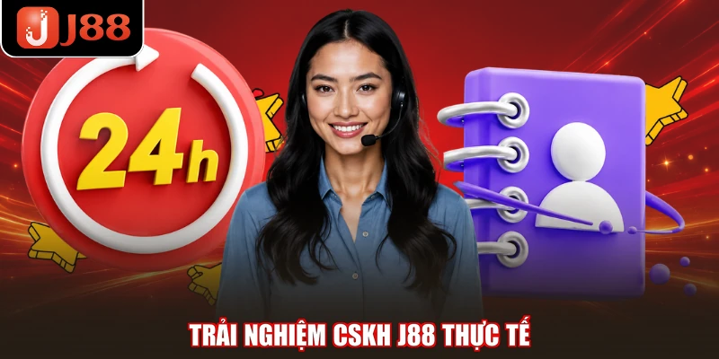 Trải nghiệm CSKH J88 thực tế