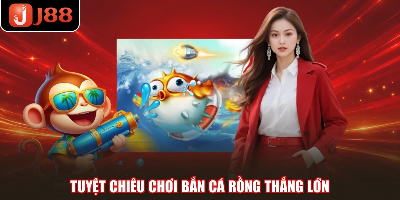 Tuyệt chiêu chơi Bắn cá Rồng thắng lớn